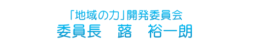 「地域の力」開発委員会　委員長　蕗裕一朗